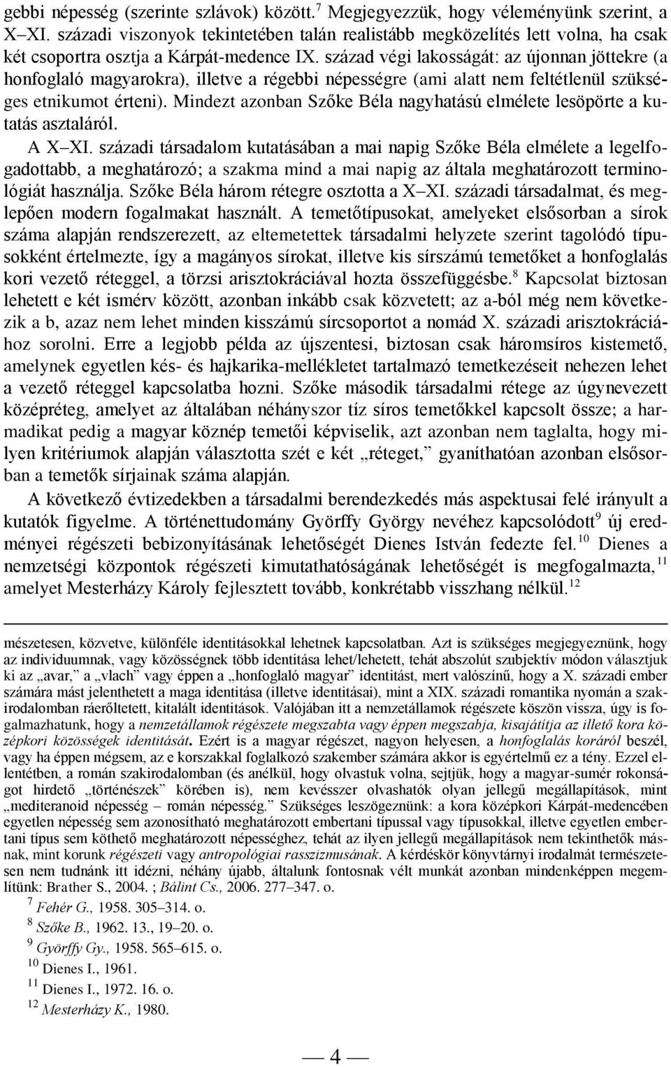 század végi lakosságát: az újonnan jöttekre (a honfoglaló magyarokra), illetve a régebbi népességre (ami alatt nem feltétlenül szükséges etnikumot érteni).