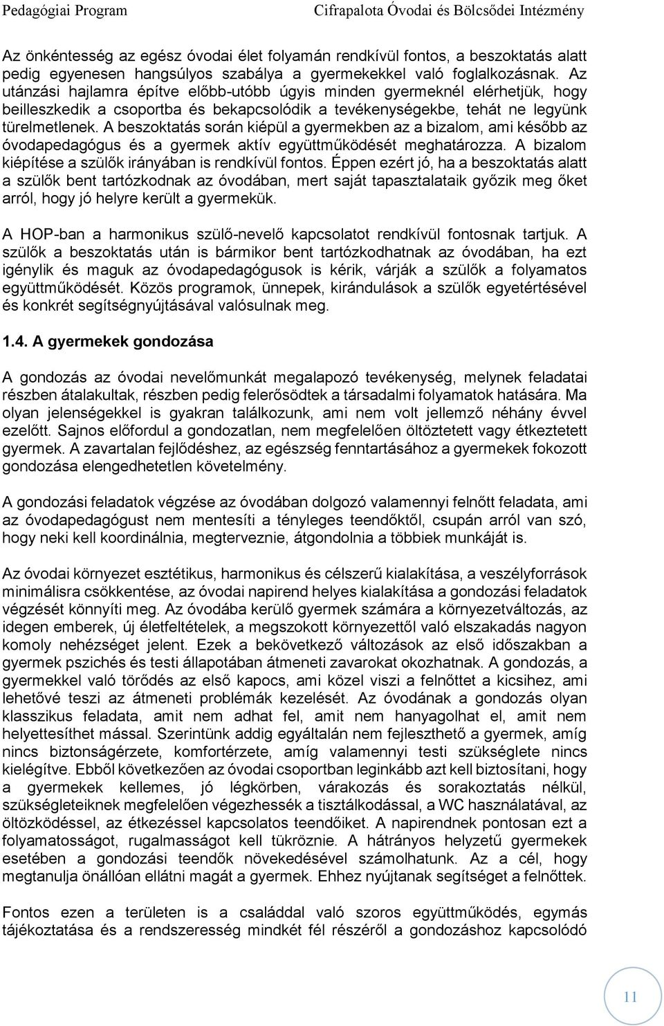 A beszoktatás során kiépül a gyermekben az a bizalom, ami később az óvodapedagógus és a gyermek aktív együttműködését meghatározza. A bizalom kiépítése a szülők irányában is rendkívül fontos.