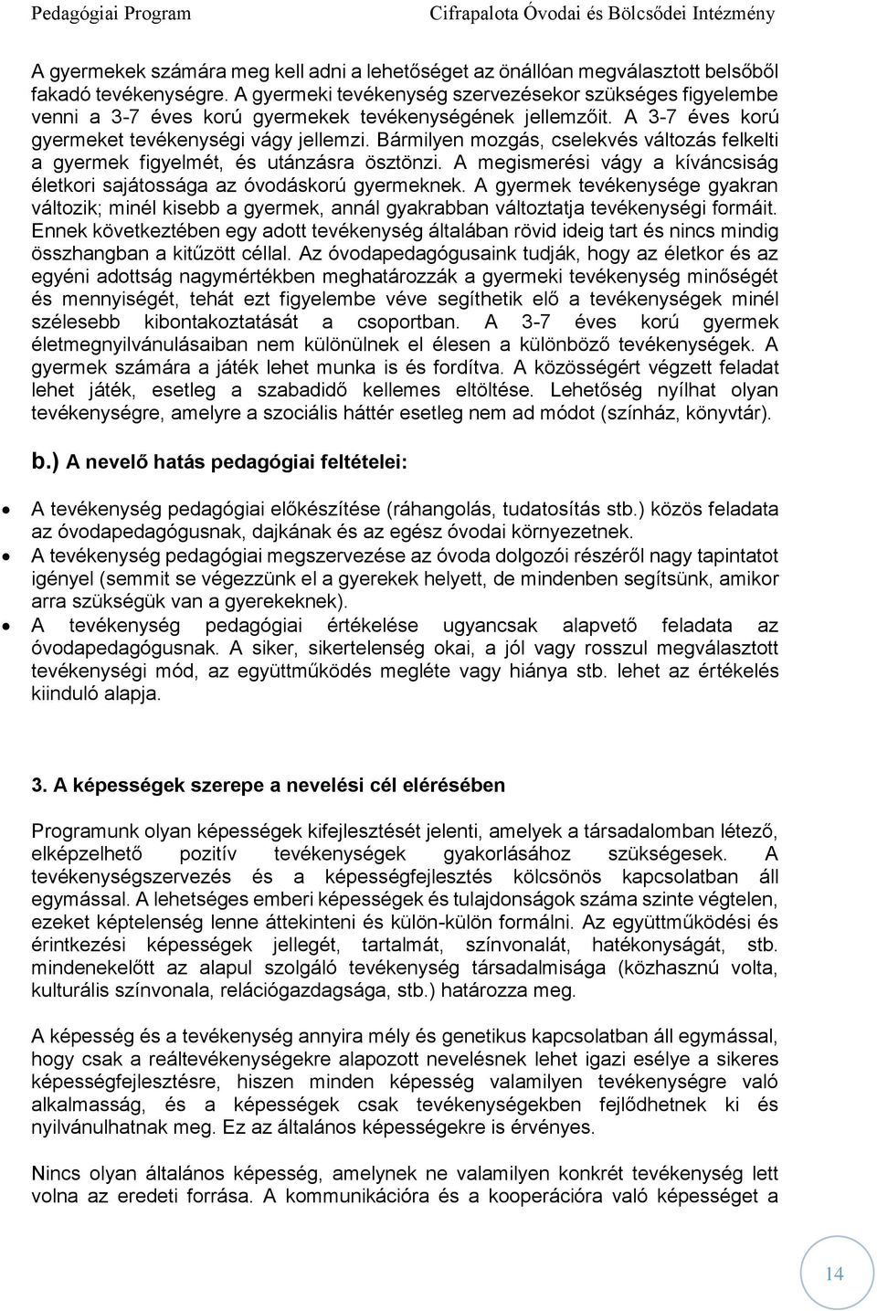 Bármilyen mozgás, cselekvés változás felkelti a gyermek figyelmét, és utánzásra ösztönzi. A megismerési vágy a kíváncsiság életkori sajátossága az óvodáskorú gyermeknek.