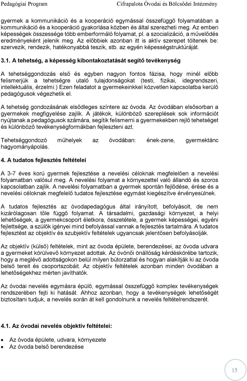 Az előbbiek azonban itt is aktív szerepet töltenek be: szervezik, rendezik, hatékonyabbá teszik, stb. az egyén képességstruktúráját. 3.1.