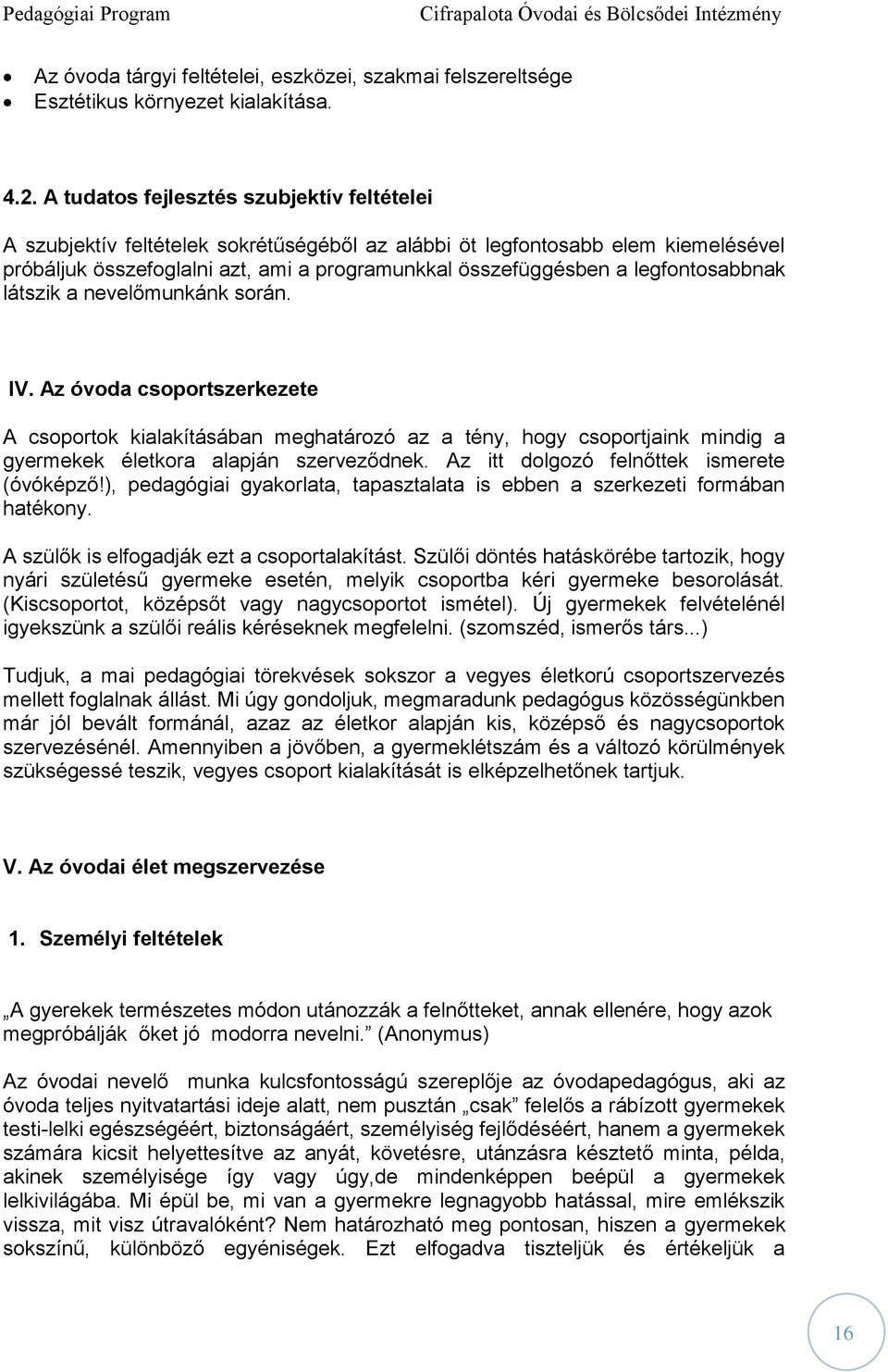 legfontosabbnak látszik a nevelőmunkánk során. IV. Az óvoda csoportszerkezete A csoportok kialakításában meghatározó az a tény, hogy csoportjaink mindig a gyermekek életkora alapján szerveződnek.