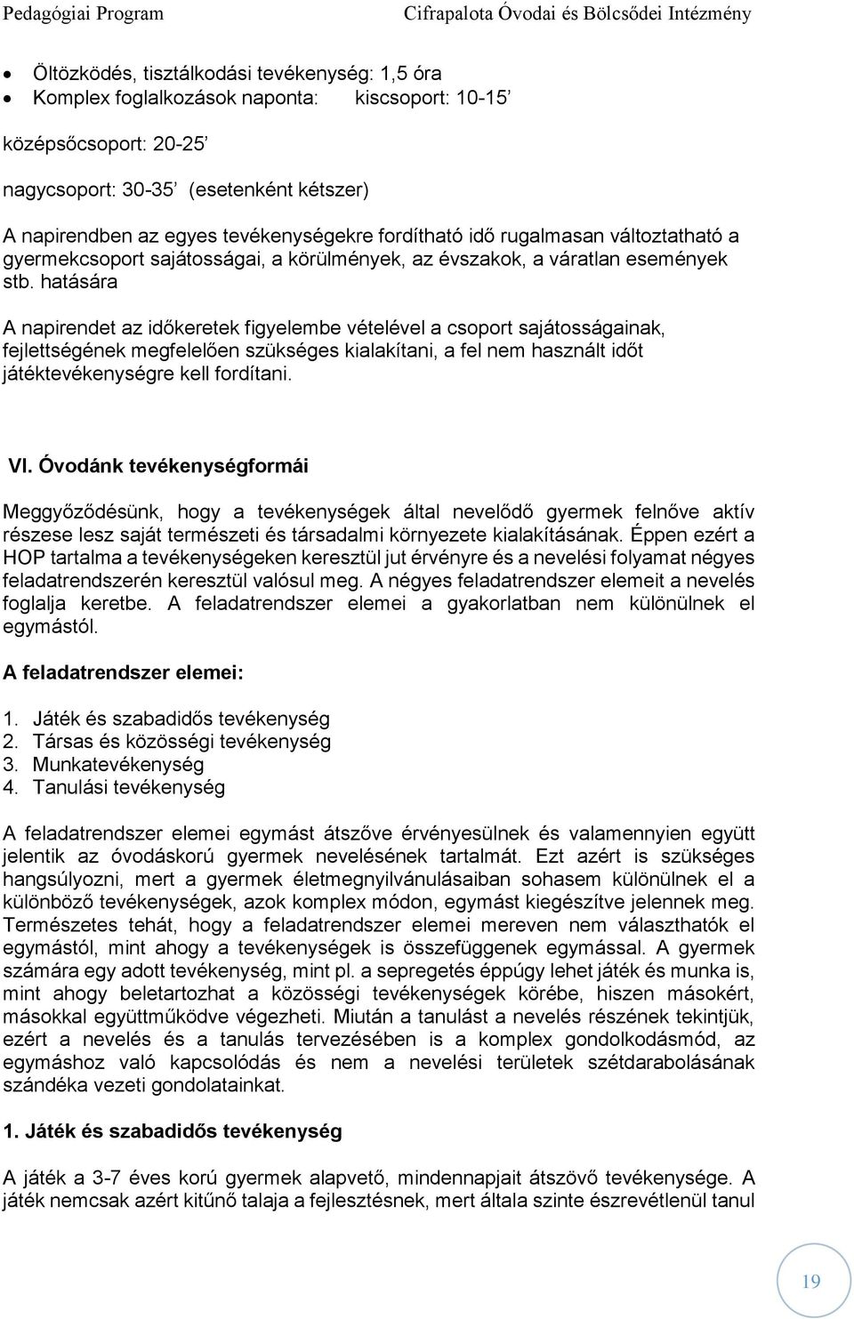 hatására A napirendet az időkeretek figyelembe vételével a csoport sajátosságainak, fejlettségének megfelelően szükséges kialakítani, a fel nem használt időt játéktevékenységre kell fordítani. VI.