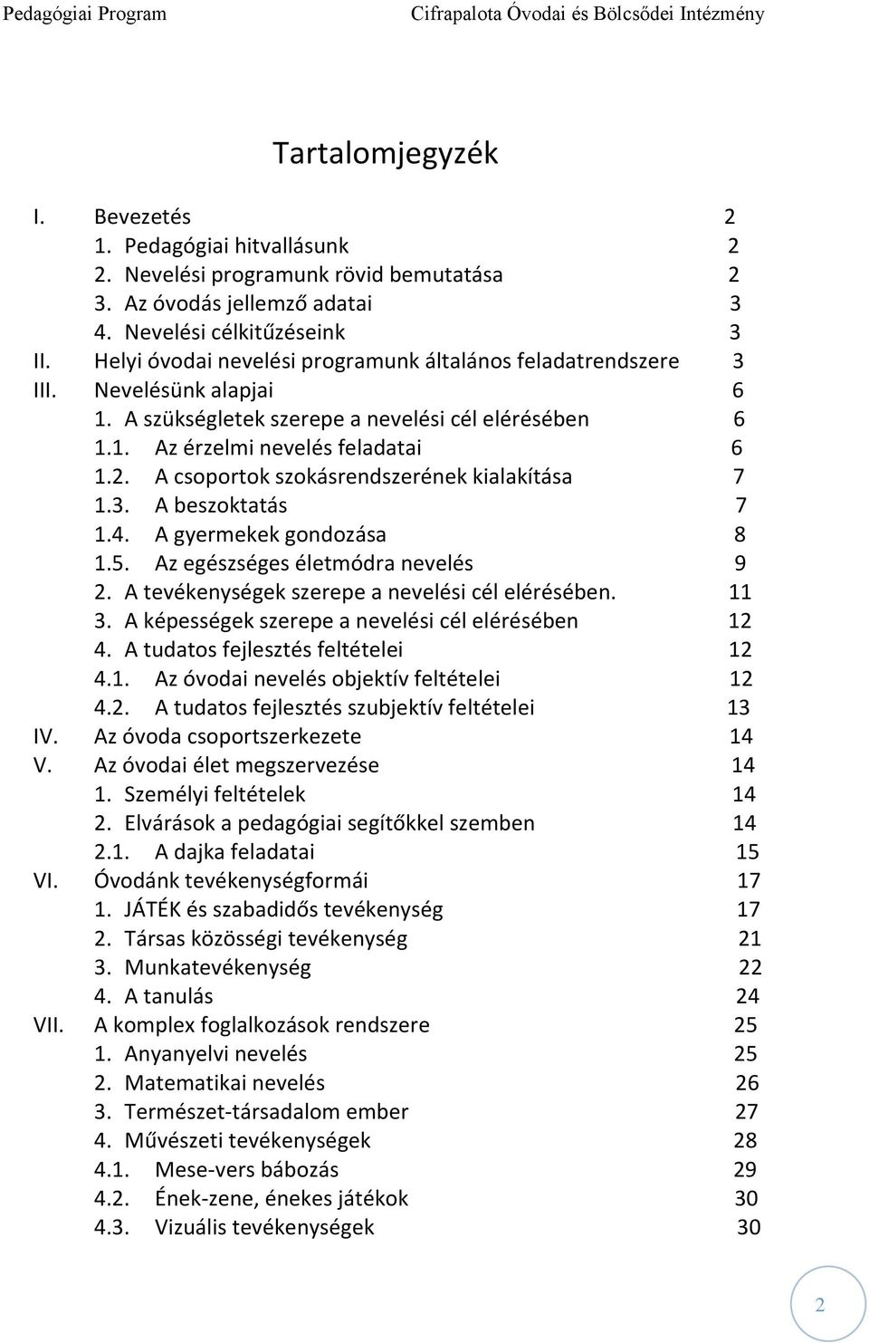 A csoportok szokásrendszerének kialakítása 7 1.3. A beszoktatás 7 1.4. A gyermekek gondozása 8 1.5. Az egészséges életmódra nevelés 9 2. A tevékenységek szerepe a nevelési cél elérésében. 11 3.