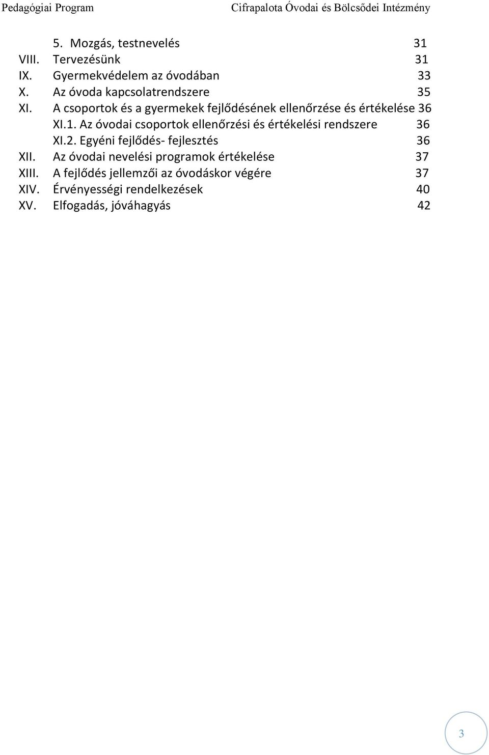 Az óvodai csoportok ellenőrzési és értékelési rendszere 36 XI.2. Egyéni fejlődés- fejlesztés 36 XII.