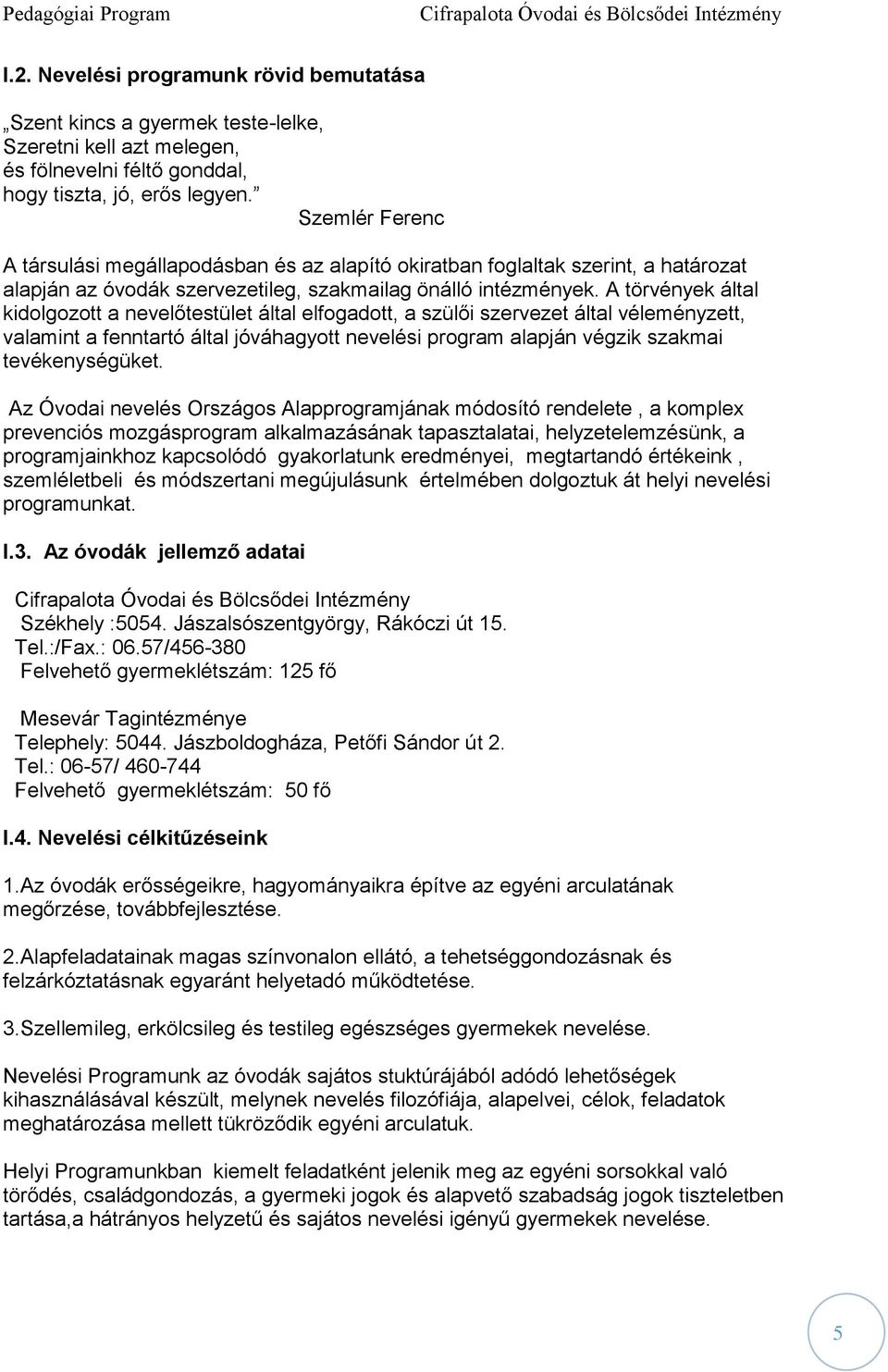 A törvények által kidolgozott a nevelőtestület által elfogadott, a szülői szervezet által véleményzett, valamint a fenntartó által jóváhagyott nevelési program alapján végzik szakmai tevékenységüket.