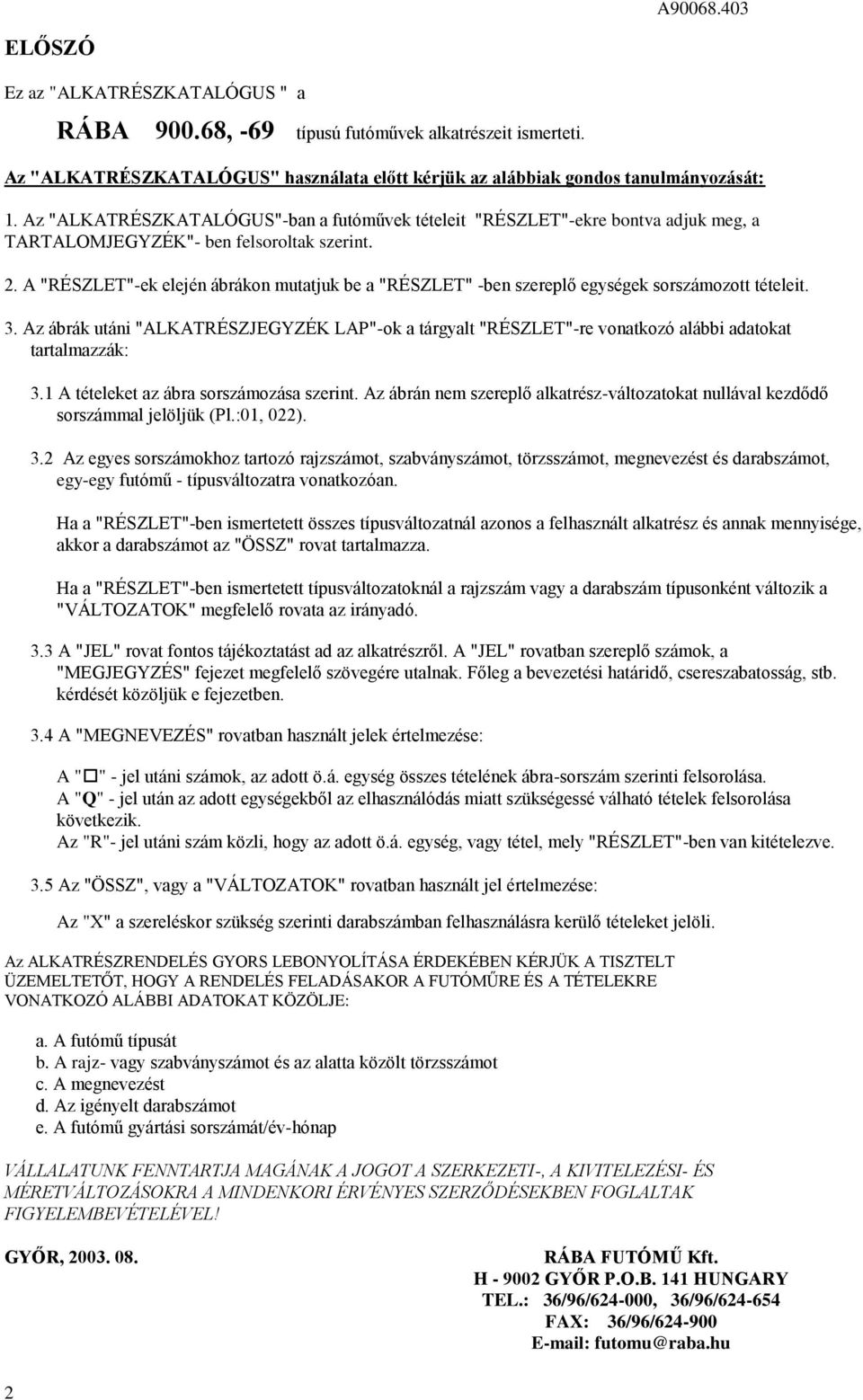 . A "RÉSZLET"-ek elején ábrákon mutatjuk be a "RÉSZLET" -ben szereplő egységek sorszámozott tételeit. 3.