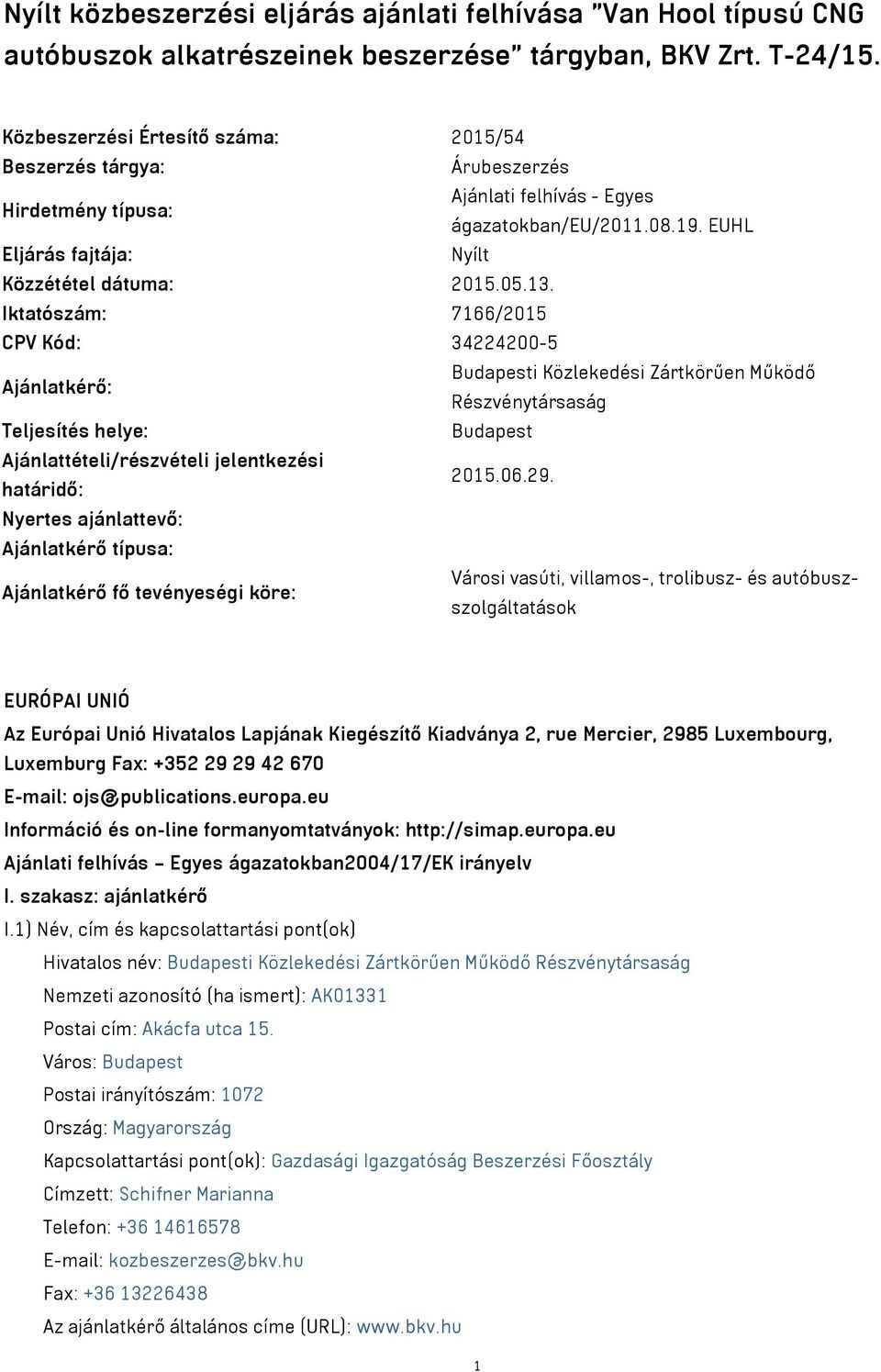 Iktatószám: 7166/2015 CPV Kód: 34224200-5 Ajánlatkérő: Budapesti Közlekedési Zártkörűen Működő Részvénytársaság Teljesítés helye: Budapest Ajánlattételi/részvételi jelentkezési határidő: 2015.06.29.