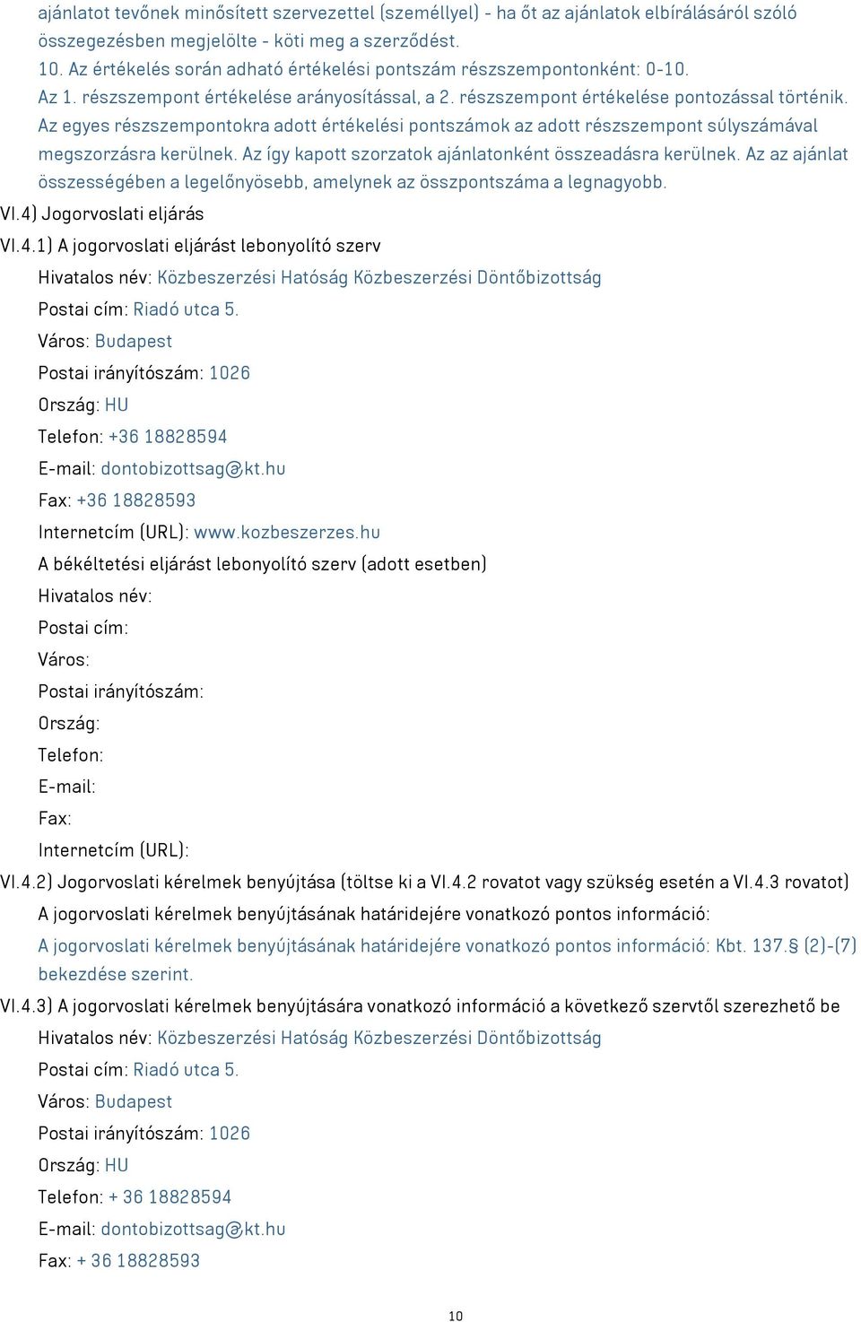 Az egyes részszempontokra adott értékelési pontszámok az adott részszempont súlyszámával megszorzásra kerülnek. Az így kapott szorzatok ajánlatonként összeadásra kerülnek.