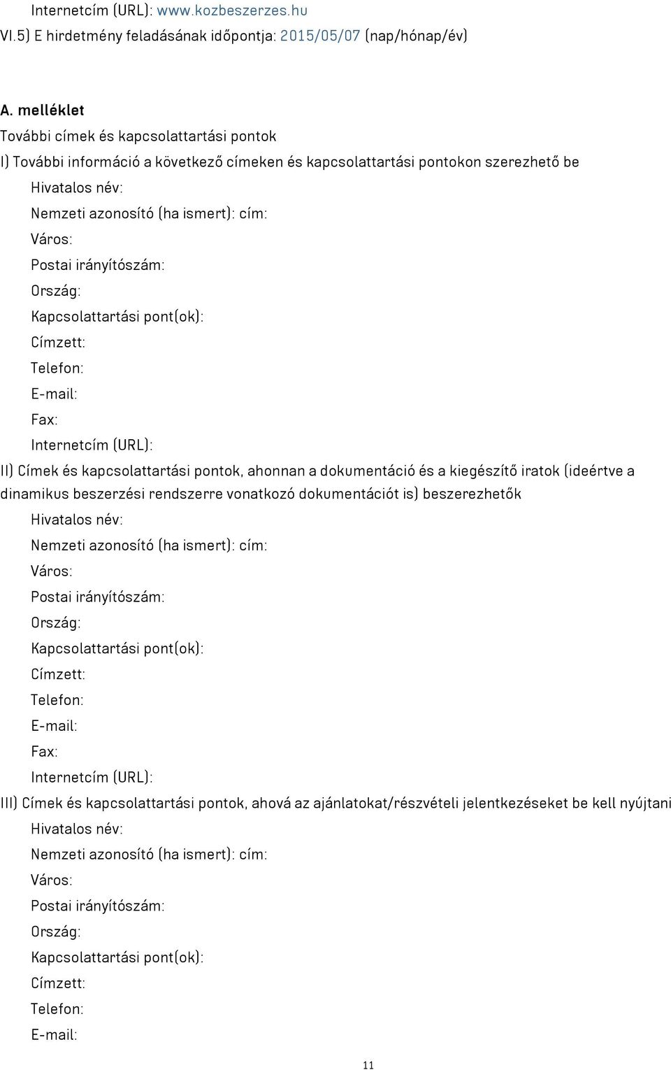 Postai irányítószám: Ország: Kapcsolattartási pont(ok): Címzett: Telefon: E-mail: Fax: Internetcím (URL): II) Címek és kapcsolattartási pontok, ahonnan a dokumentáció és a kiegészítő iratok (ideértve