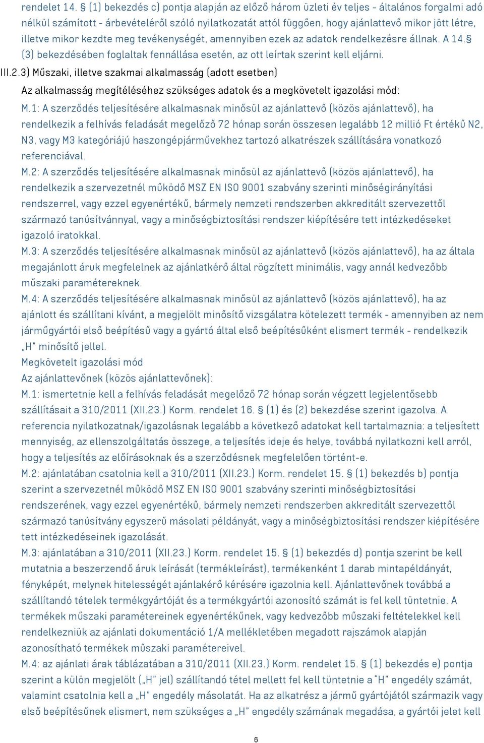 mikor kezdte meg tevékenységét, amennyiben ezek az adatok rendelkezésre állnak. A 14. (3) bekezdésében foglaltak fennállása esetén, az ott leírtak szerint kell eljárni. III.2.