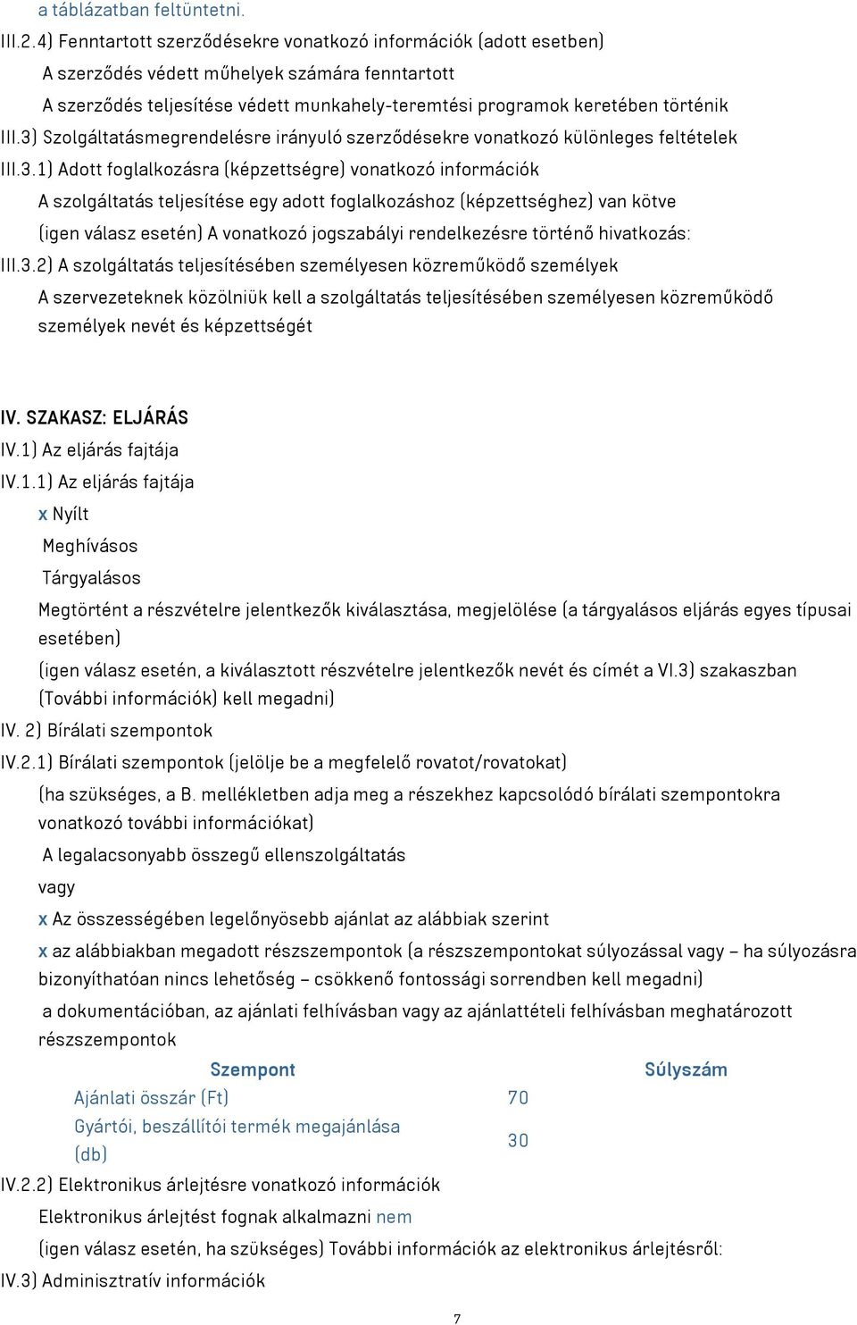 3) Szolgáltatásmegrendelésre irányuló szerződésekre vonatkozó különleges feltételek III.3.1) Adott foglalkozásra (képzettségre) vonatkozó információk A szolgáltatás teljesítése egy adott