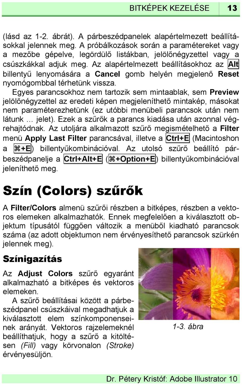 Az alapértelmezett beállításokhoz az Alt billentyű lenyomására a Cancel gomb helyén megjelenő Reset nyomógombbal térhetünk vissza.