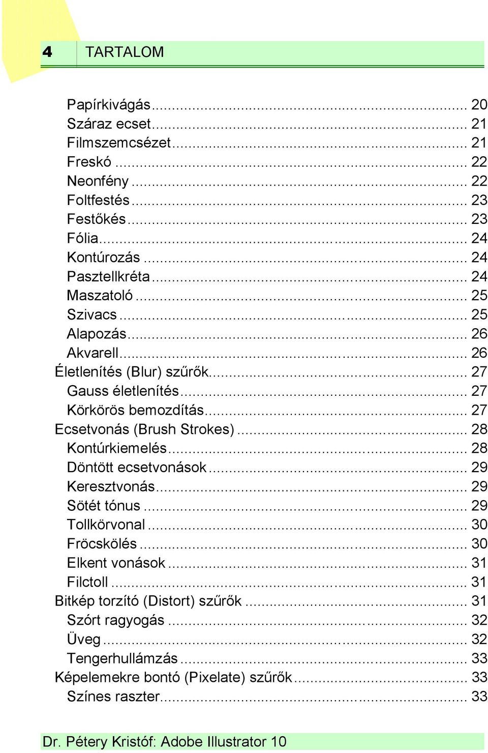 .. 27 Ecsetvonás (Brush Strokes)... 28 Kontúrkiemelés... 28 Döntött ecsetvonások... 29 Keresztvonás... 29 Sötét tónus... 29 Tollkörvonal... 30 Fröcskölés.