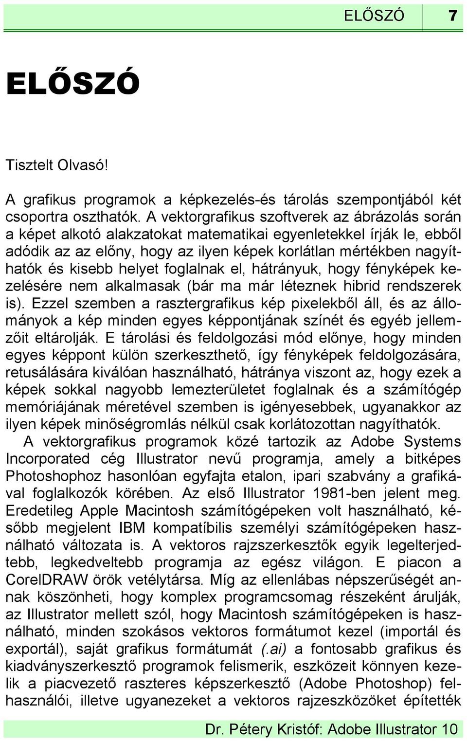 helyet foglalnak el, hátrányuk, hogy fényképek kezelésére nem alkalmasak (bár ma már léteznek hibrid rendszerek is).