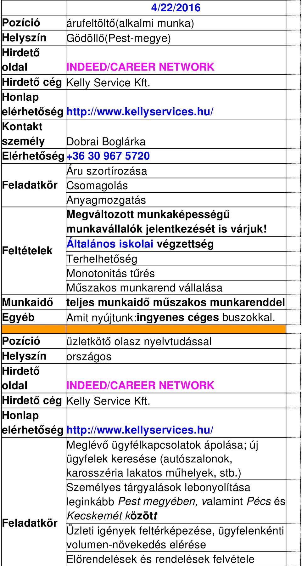 Általános iskolai végzettség Terhelhetőség Monotonitás tűrés Műszakos munkarend vállalása Munkaidő teljes munkaidő műszakos munkarenddel Egyéb :ingyenes céges buszokkal.