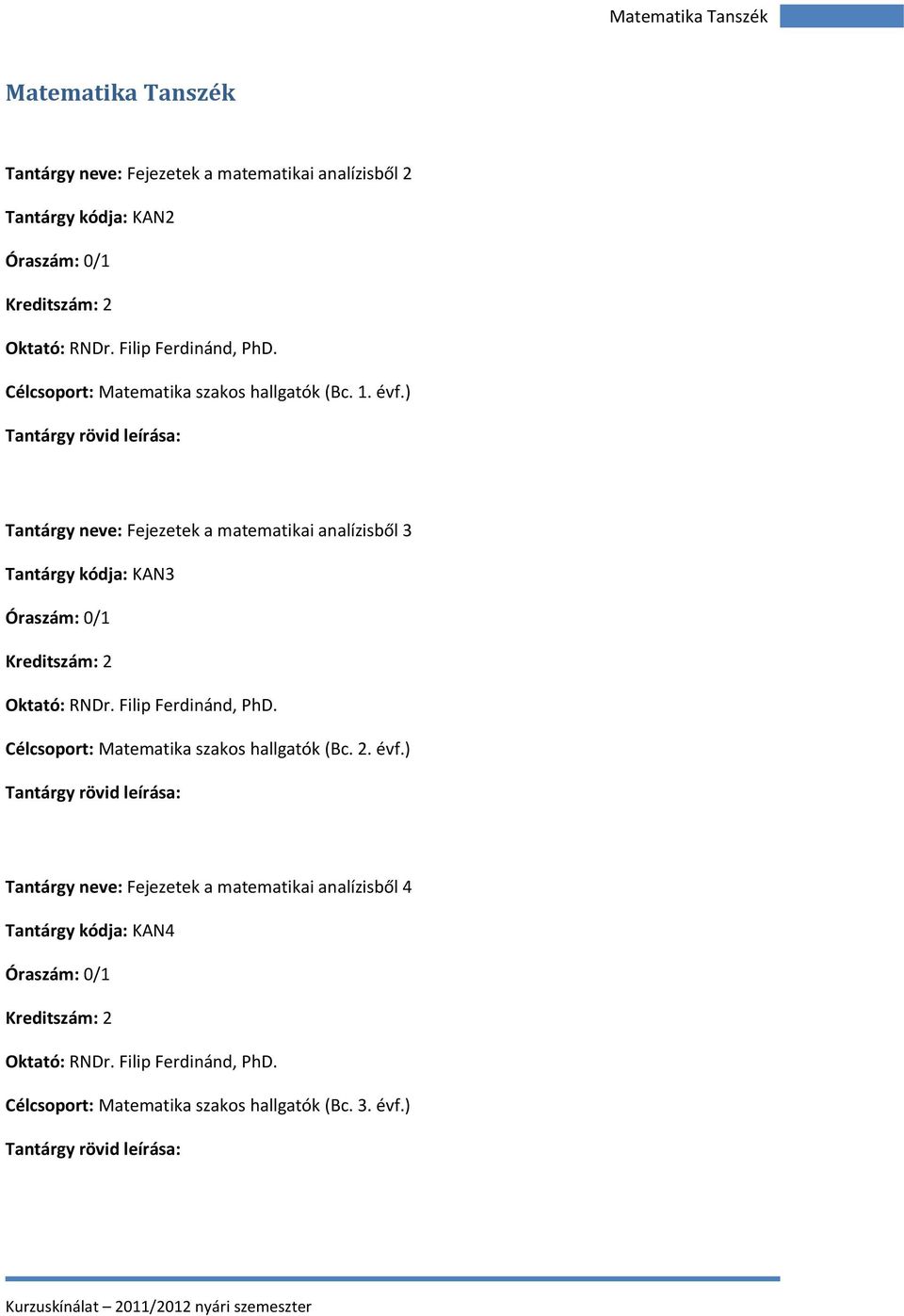 ) Tantárgy neve: Fejezetek a matematikai analízisből 3 Tantárgy kódja: KAN3 Oktató: RNDr. Filip Ferdinánd, PhD.