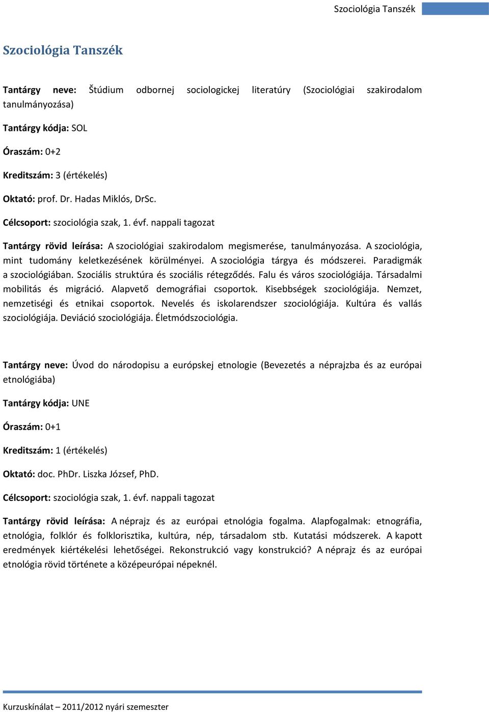 A szociológia, mint tudomány keletkezésének körülményei. A szociológia tárgya és módszerei. Paradigmák a szociológiában. Szociális struktúra és szociális rétegződés. Falu és város szociológiája.