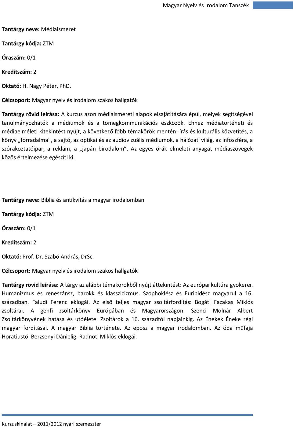 Ehhez médiatörténeti és médiaelméleti kitekintést nyújt, a következő főbb témakörök mentén: írás és kulturális közvetítés, a könyv forradalma, a sajtó, az optikai és az audiovizuális médiumok, a