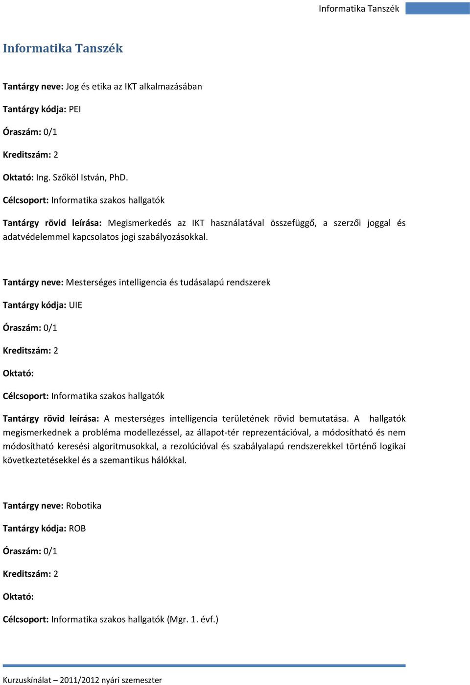 Tantárgy neve: Mesterséges intelligencia és tudásalapú rendszerek Tantárgy kódja: UIE Oktató: Célcsoport: Informatika szakos hallgatók A mesterséges intelligencia területének rövid bemutatása.