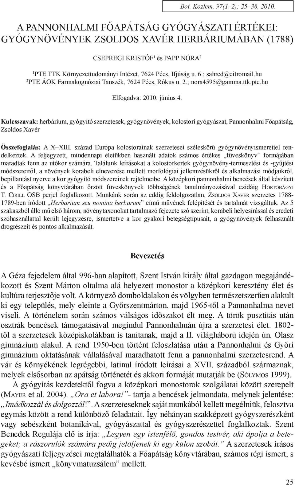 ; sahred@citromail.hu 2 PTE ÁOK Farmakognóziai Tanszék, 7624 Pécs, Rókus u. 2.; nora4595@gamma.ttk.pte.hu Elfogadva: 2010. június 4.