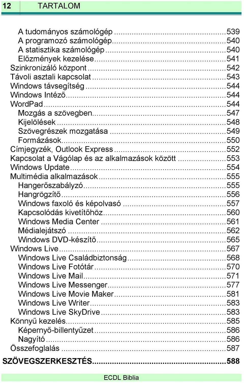 .. 552 Kapcsolat a Vágólap és az alkalmazások között... 553 Windows Update... 554 Multimédia alkalmazások... 555 Hangerőszabályzó... 555 Hangrögzítő... 556 Windows faxoló és képolvasó.