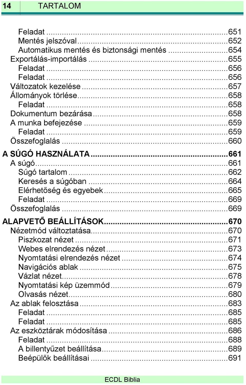 .. 662 Keresés a súgóban... 664 Elérhetőség és egyebek... 665 Feladat... 669 Összefoglalás... 669 ALAPVETŐ BEÁLLÍTÁSOK... 670 Nézetmód változtatása... 670 Piszkozat nézet... 671 Webes elrendezés nézet.