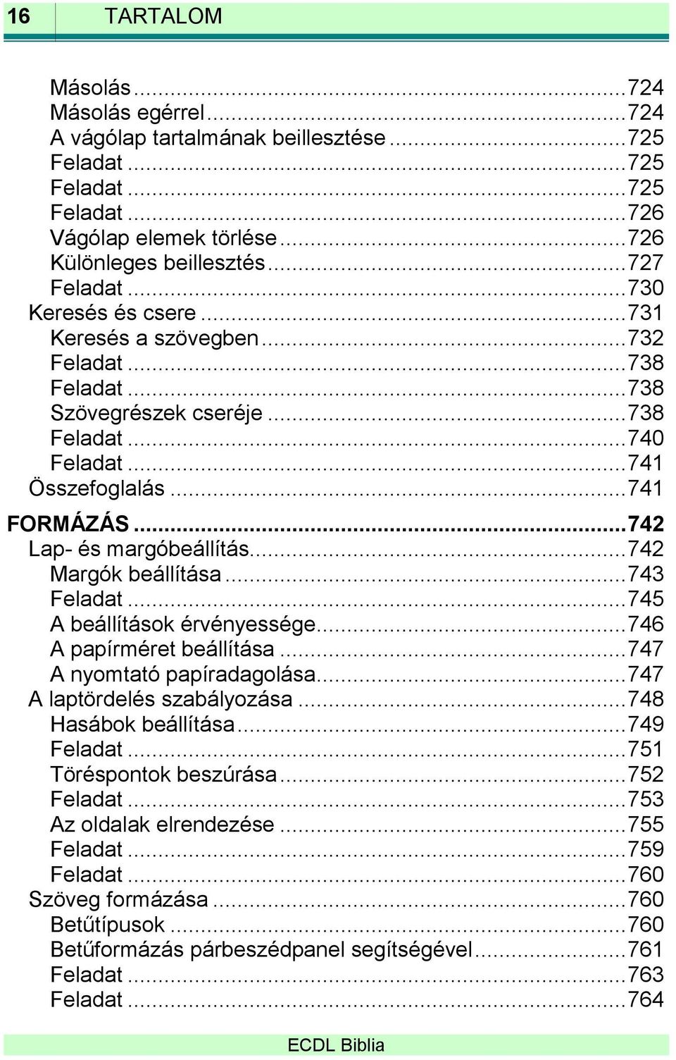 .. 742 Lap- és margóbeállítás... 742 Margók beállítása... 743 Feladat... 745 A beállítások érvényessége... 746 A papírméret beállítása... 747 A nyomtató papíradagolása... 747 A laptördelés szabályozása.