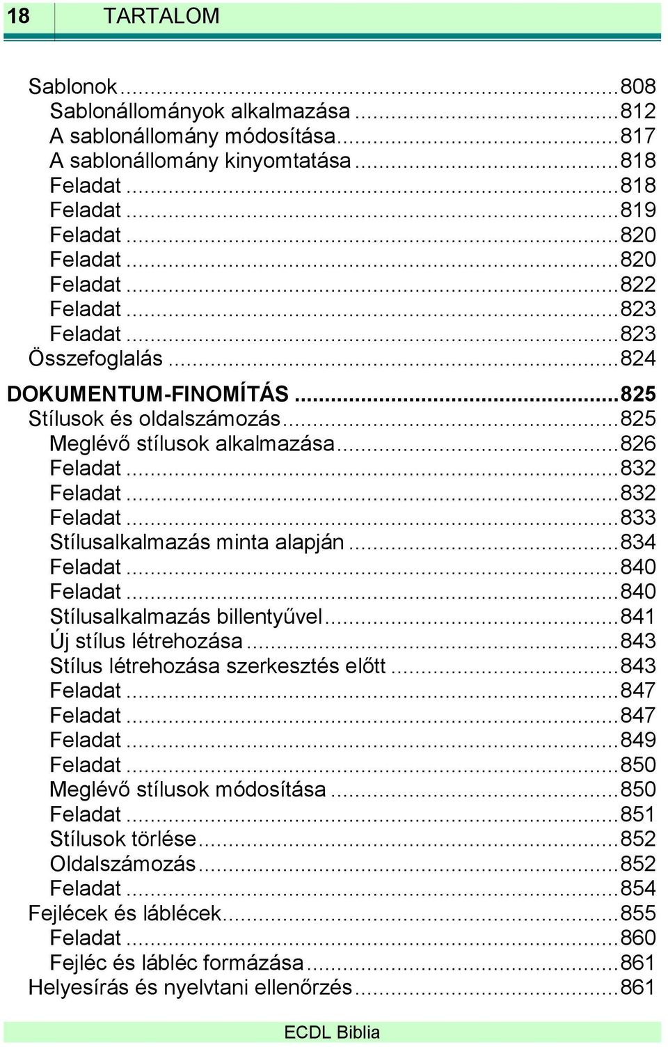 .. 832 Feladat... 833 Stílusalkalmazás minta alapján... 834 Feladat... 840 Feladat... 840 Stílusalkalmazás billentyűvel... 841 Új stílus létrehozása... 843 Stílus létrehozása szerkesztés előtt.