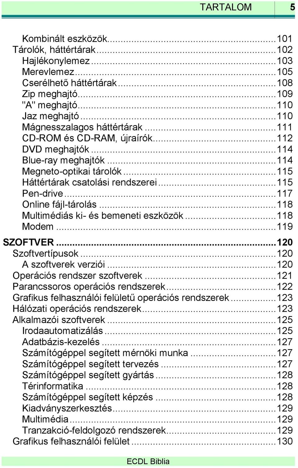 .. 115 Pen-drive... 117 Online fájl-tárolás... 118 Multimédiás ki- és bemeneti eszközök... 118 Modem... 119 SZOFTVER... 120 Szoftvertípusok... 120 A szoftverek verziói.