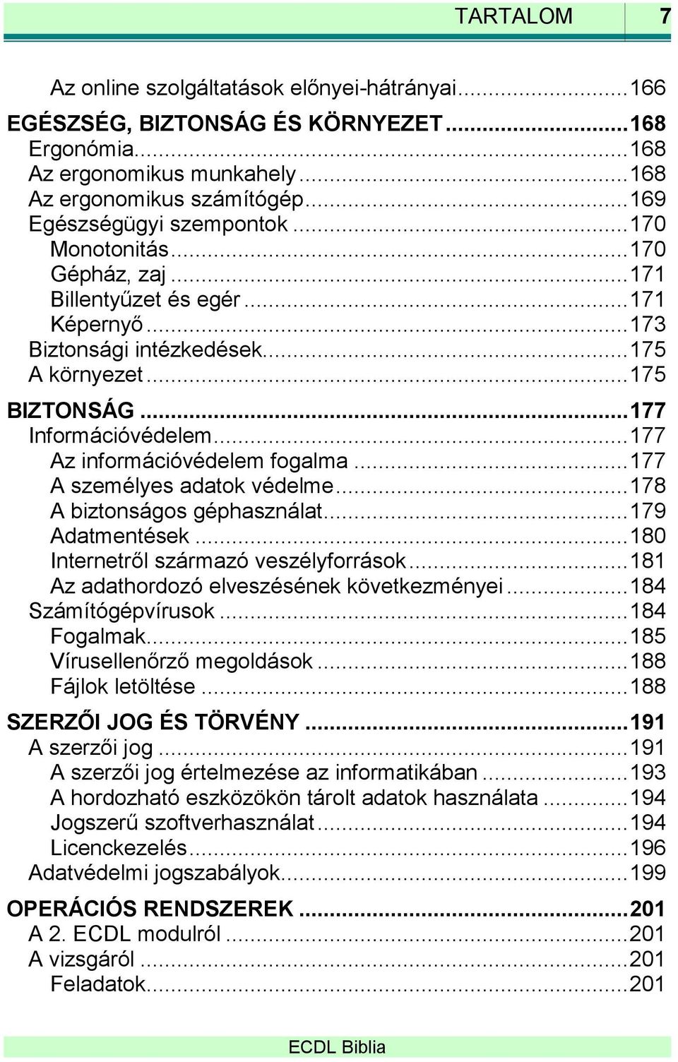 .. 177 Információvédelem... 177 Az információvédelem fogalma... 177 A személyes adatok védelme... 178 A biztonságos géphasználat... 179 Adatmentések... 180 Internetről származó veszélyforrások.