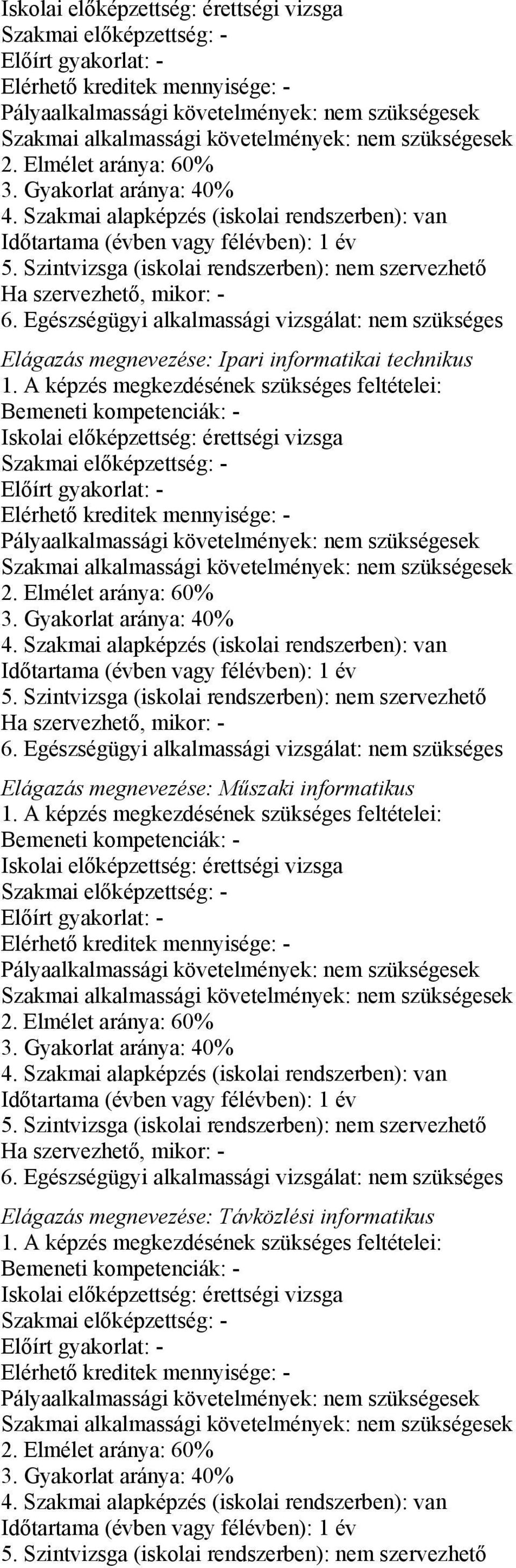 Szintvizsga (iskolai rendszerben): nem szervezhető Ha szervezhető, mikor: - 6. Egészségügyi alkalmassági vizsgálat: nem szükséges Elágazás megnevezése: Ipari informatikai technikus 1.