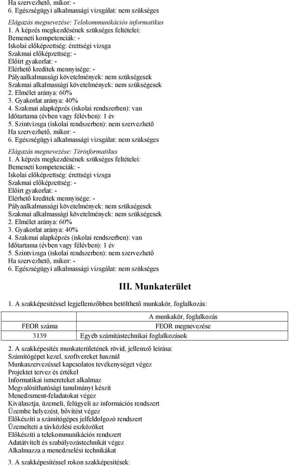 Pályaalkalmassági követelmények: nem szükségesek Szakmai alkalmassági követelmények: nem szükségesek 2. Elmélet aránya: 60% 3. Gyakorlat aránya: 40% 4.