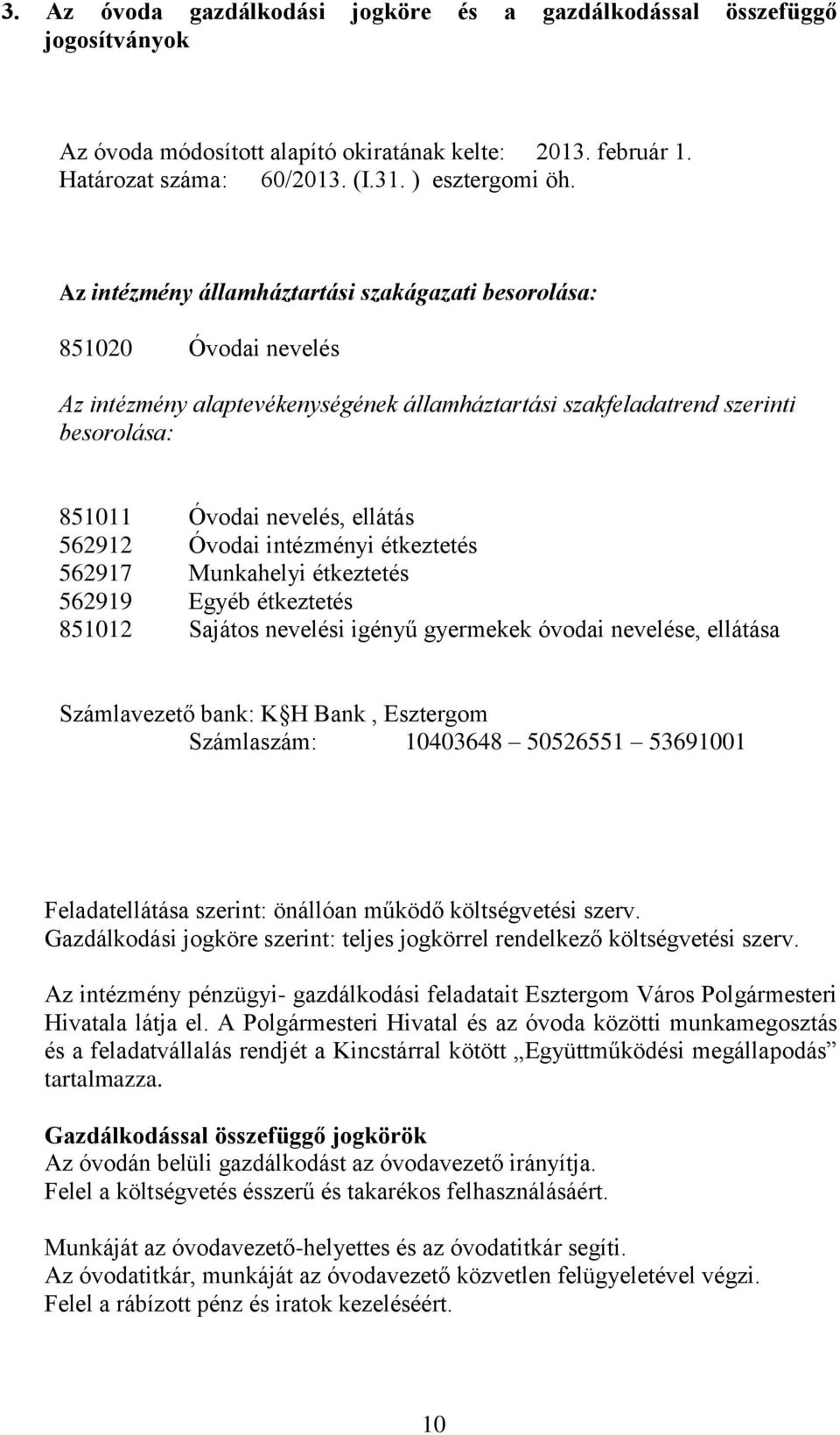 intézményi étkeztetés 562917 Munkahelyi étkeztetés 562919 Egyéb étkeztetés 851012 Sajáts nevelési igényű gyermekek óvdai nevelése, ellátása Számlavezető bank: K H Bank, Esztergm Számlaszám: 10403648