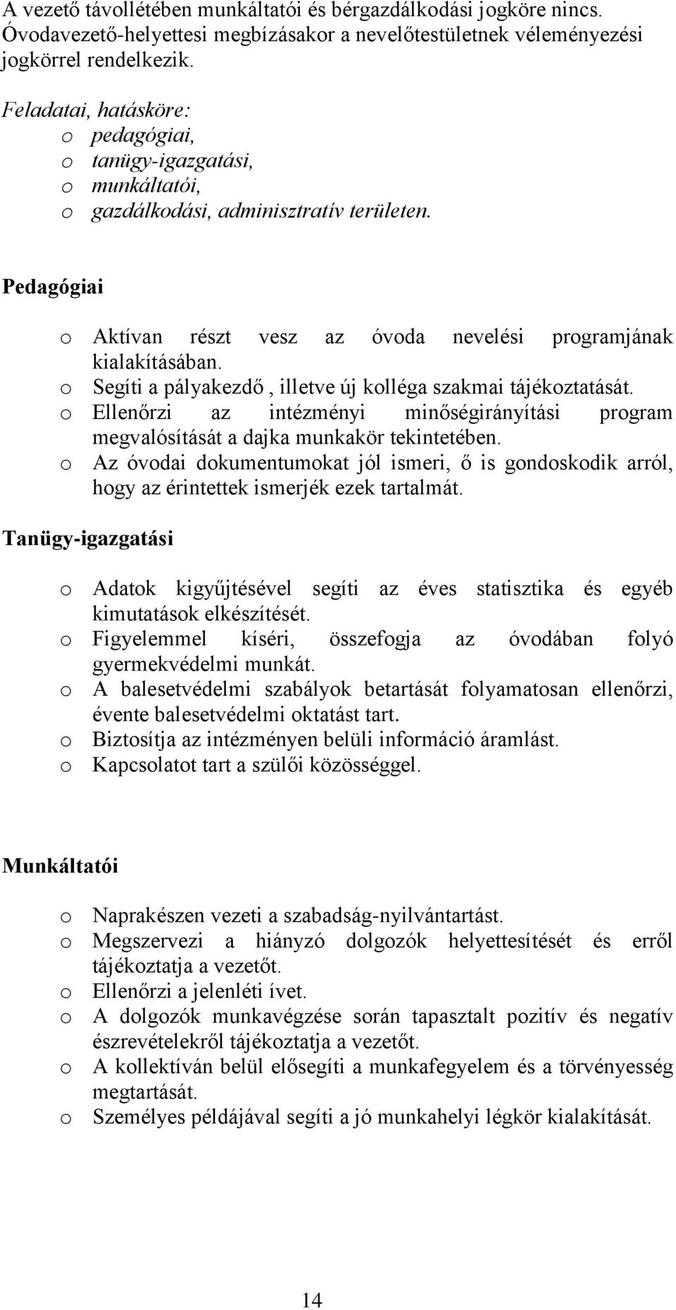 Segíti a pályakezdő, illetve új klléga szakmai tájékztatását. Ellenőrzi az intézményi minőségirányítási prgram megvalósítását a dajka munkakör tekintetében.