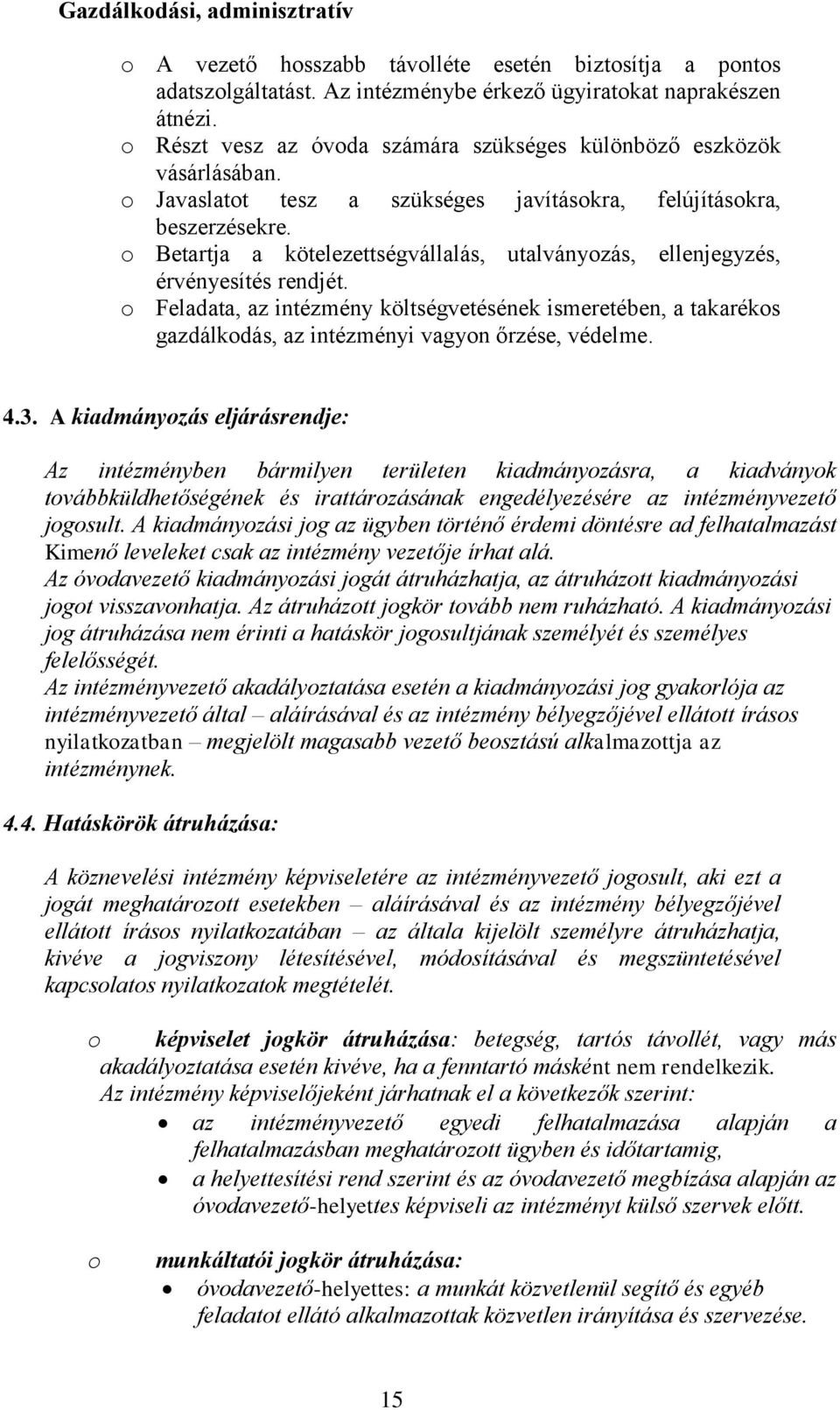 Betartja a kötelezettségvállalás, utalványzás, ellenjegyzés, érvényesítés rendjét. Feladata, az intézmény költségvetésének ismeretében, a takaréks gazdálkdás, az intézményi vagyn őrzése, védelme. 4.3.