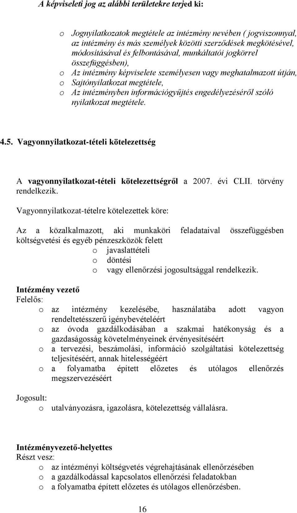 nyilatkzat megtétele. 4.5. Vagynnyilatkzat-tételi kötelezettség A vagynnyilatkzat-tételi kötelezettségről a 2007. évi CLII. törvény rendelkezik.