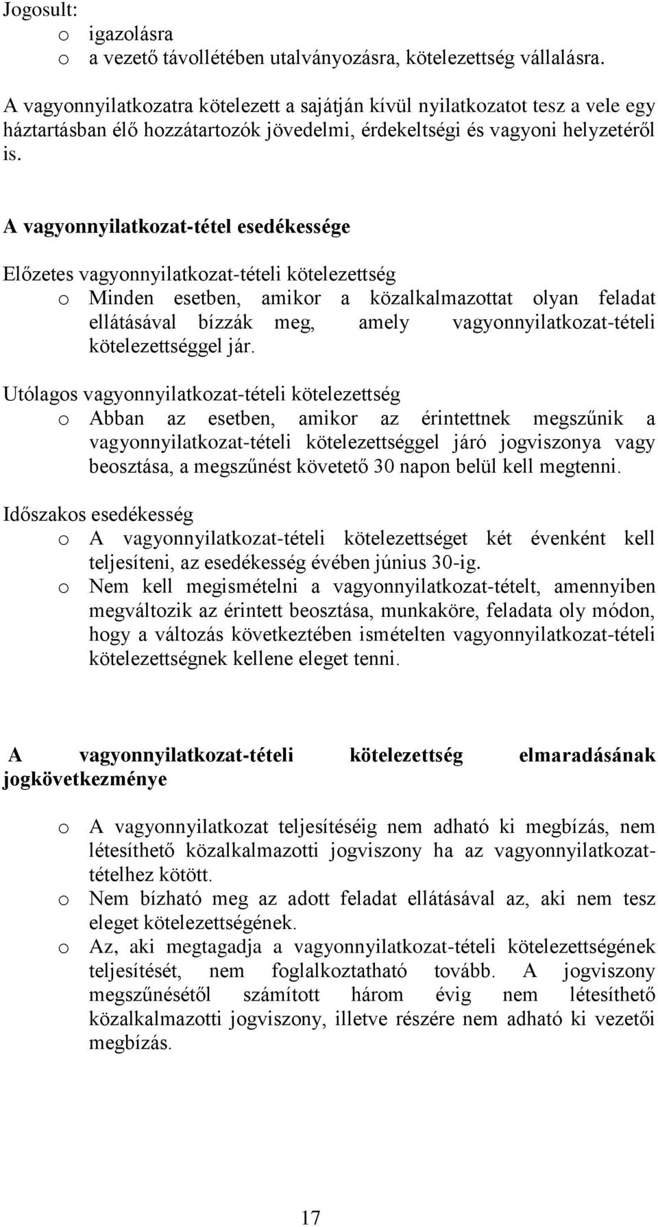 A vagynnyilatkzat-tétel esedékessége Előzetes vagynnyilatkzat-tételi kötelezettség Minden esetben, amikr a közalkalmazttat lyan feladat ellátásával bízzák meg, amely vagynnyilatkzat-tételi