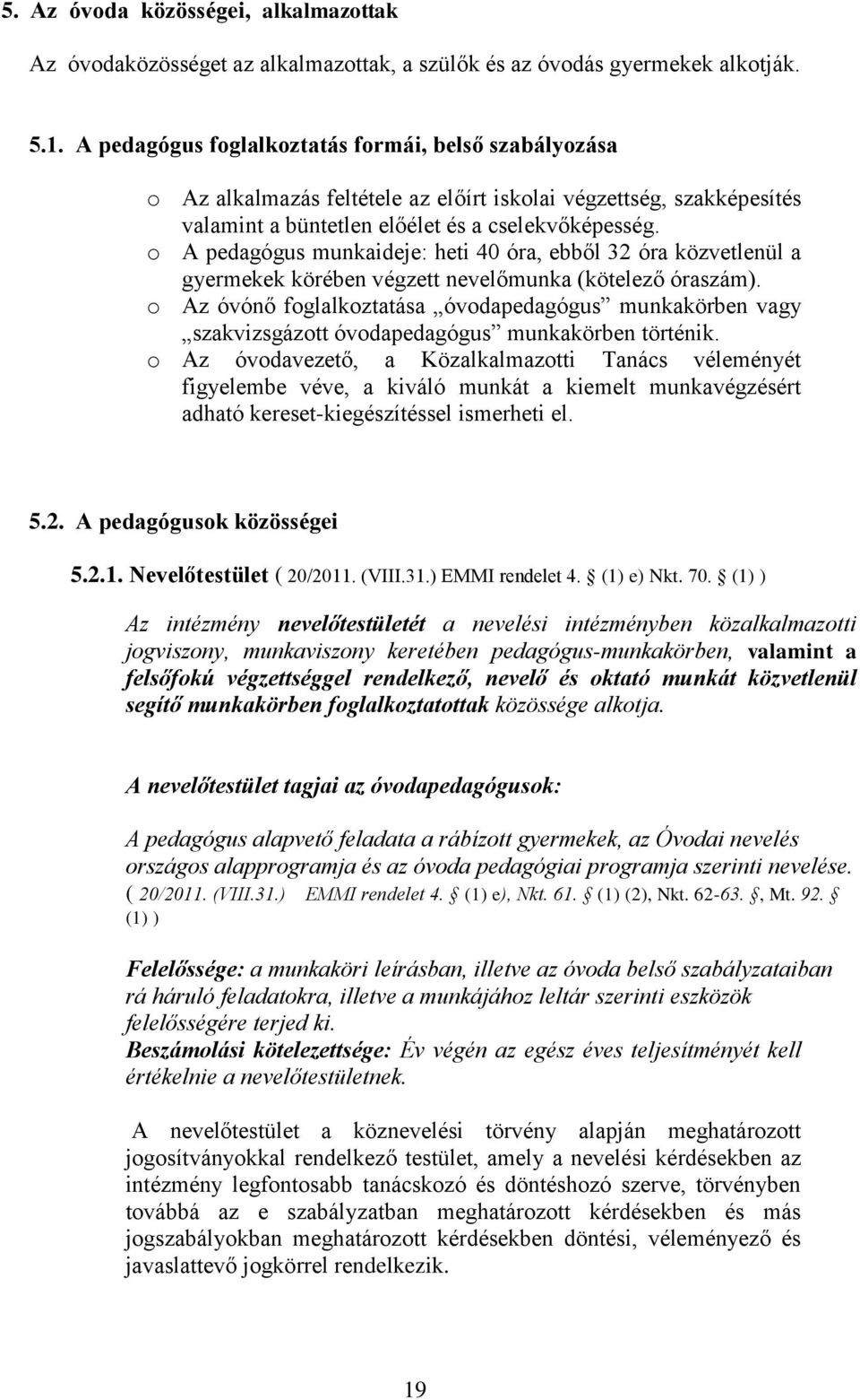 A pedagógus munkaideje: heti 40 óra, ebből 32 óra közvetlenül a gyermekek körében végzett nevelőmunka (kötelező óraszám).