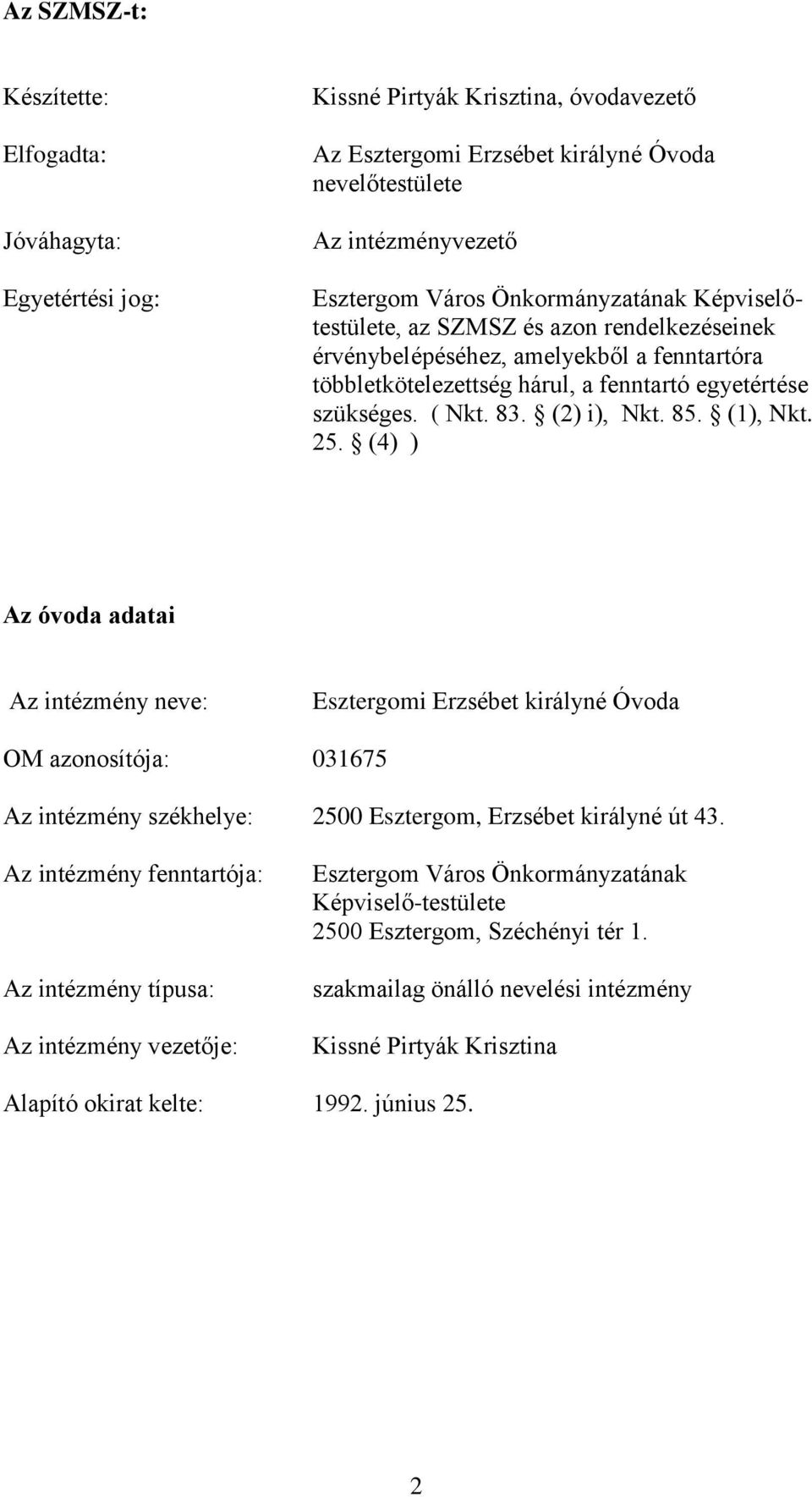 25. (4) ) Az óvda adatai Az intézmény neve: Esztergmi Erzsébet királyné Óvda OM aznsítója: 031675 Az intézmény székhelye: 2500 Esztergm, Erzsébet királyné út 43.