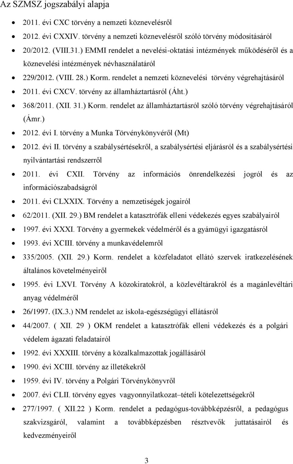 évi CXCV. törvény az államháztartásról (Áht.) 368/2011. (XII. 31.) Krm. rendelet az államháztartásról szóló törvény végrehajtásáról (Ámr.) 2012. évi I. törvény a Munka Törvénykönyvéről (Mt) 2012.