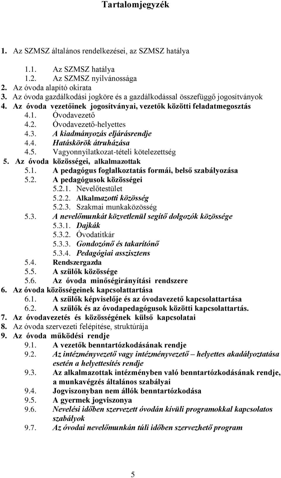 A kiadmányzás eljárásrendje 4.4. Hatáskörök átruházása 4.5. Vagynnyilatkzat-tételi kötelezettség 5. Az óvda közösségei, alkalmazttak 5.1. A pedagógus fglalkztatás frmái, belső szabályzása 5.2.