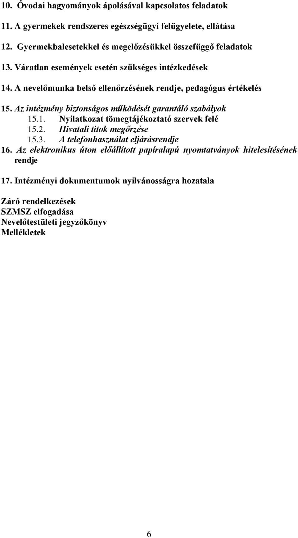 A nevelőmunka belső ellenőrzésének rendje, pedagógus értékelés 15. Az intézmény biztnságs működését garantáló szabályk 15.1. Nyilatkzat tömegtájékztató szervek felé 15.