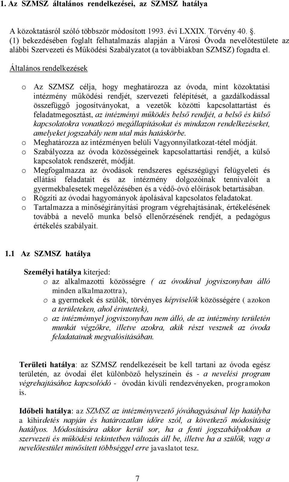 Általáns rendelkezések Az SZMSZ célja, hgy meghatárzza az óvda, mint közktatási intézmény működési rendjét, szervezeti felépítését, a gazdálkdással összefüggő jgsítványkat, a vezetők közötti