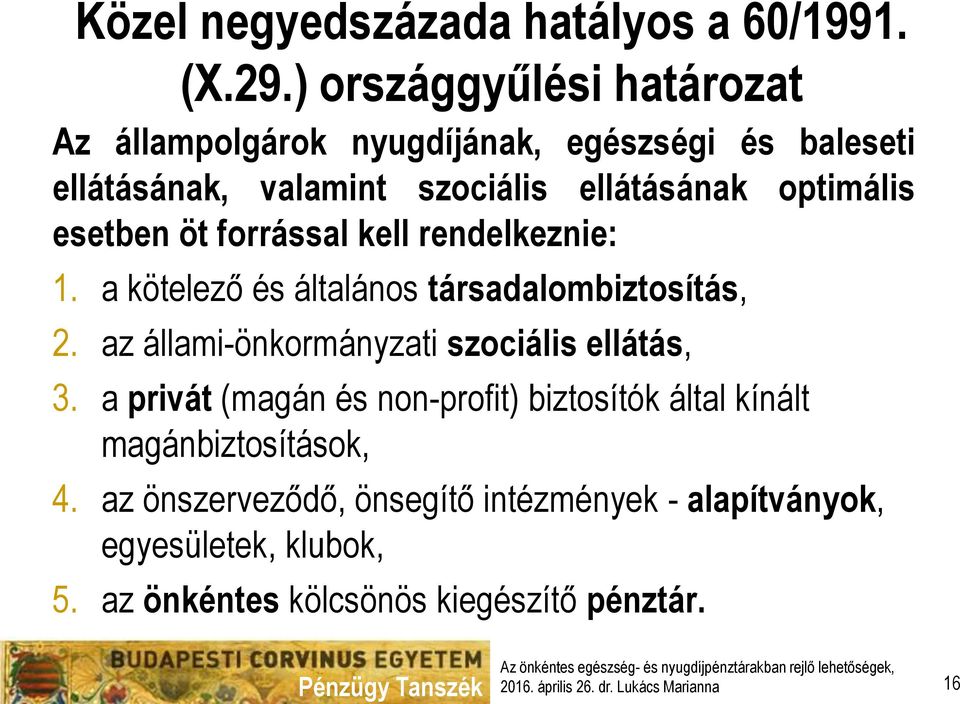 optimális esetben öt forrással kell rendelkeznie: 1. a kötelező és általános társadalombiztosítás, 2.