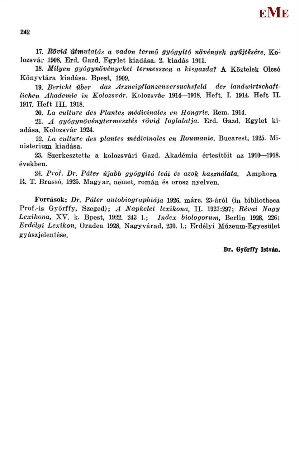 Kolozsvár 1914 1918. Heft. I. 1914. Heft II. 1917. Heft III. 1918. 20. La culture des Plantes médicinales en Hongrie. Rem. 1914. 21. A gyógynövénytermesztés rövid foglalatja. rd. Gazd. gylet kiadása.