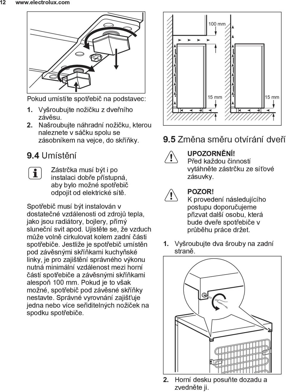 4 Umístění Zástrčka musí být i po instalaci dobře přístupná, aby bylo možné spotřebič odpojit od elektrické sítě.