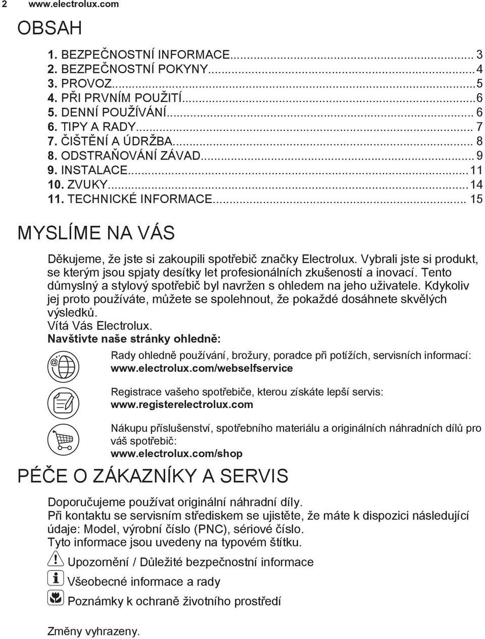 Vybrali jste si produkt, se kterým jsou spjaty desítky let profesionálních zkušeností a inovací. Tento důmyslný a stylový spotřebič byl navržen s ohledem na jeho uživatele.