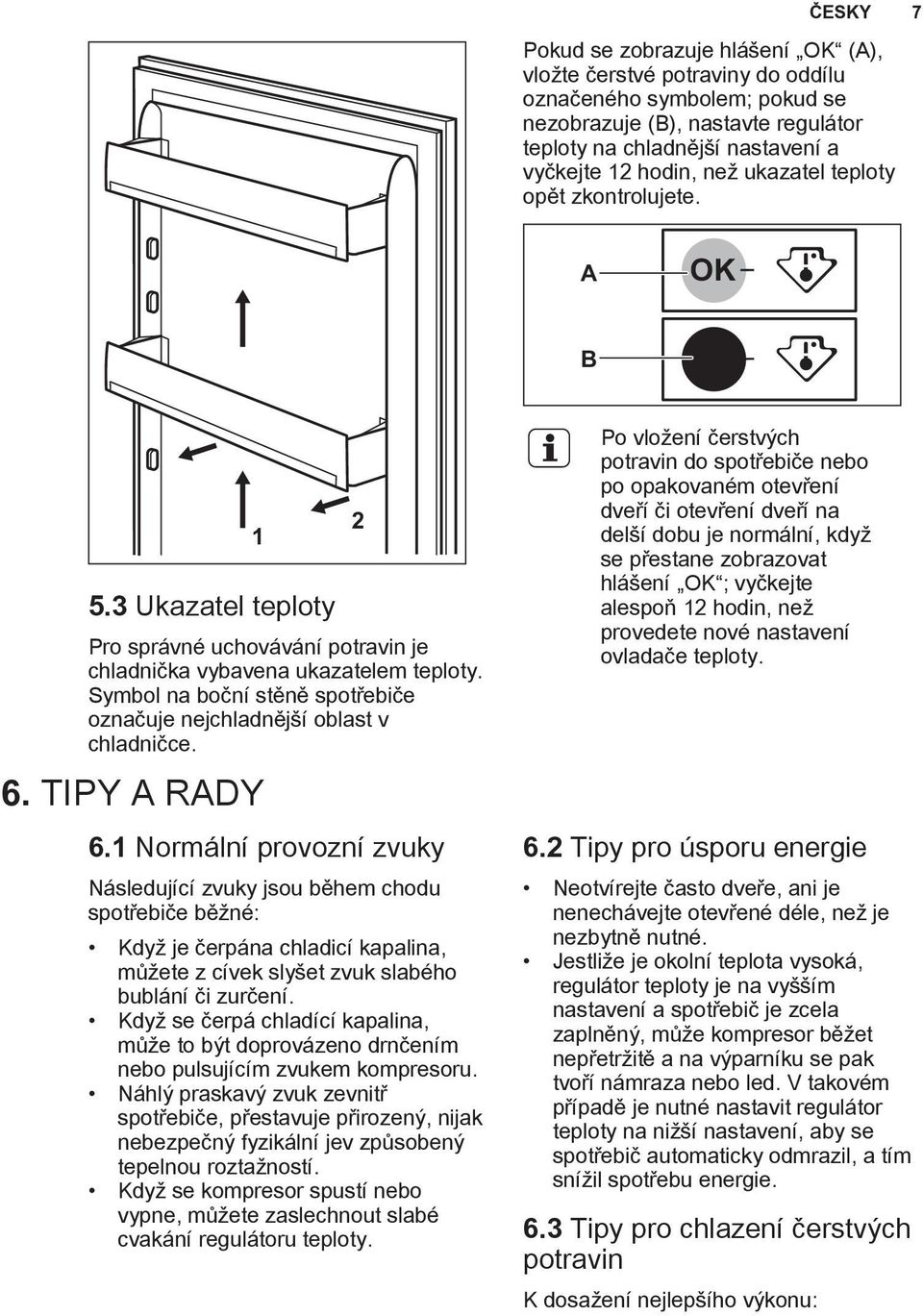 Symbol na boční stěně spotřebiče označuje nejchladnější oblast v chladničce. 6. TIPY A RADY 6.