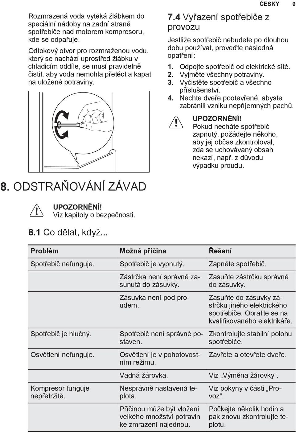 4 Vyřazení spotřebiče z provozu ČESKY 9 Jestliže spotřebič nebudete po dlouhou dobu používat, proveďte následná opatření: 1. Odpojte spotřebič od elektrické sítě. 2. Vyjměte všechny potraviny. 3.