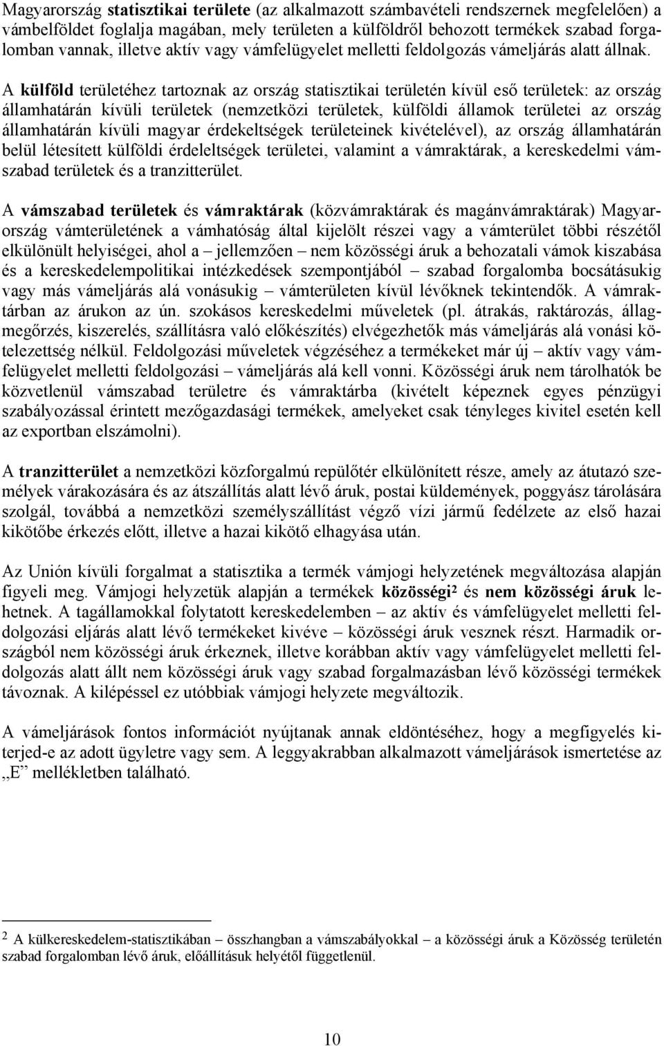 A külföld területéhez tartoznak az ország statisztikai területén kívül eső területek: az ország államhatárán kívüli területek (nemzetközi területek, külföldi államok területei az ország államhatárán